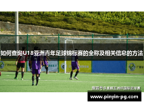 如何查询U18亚洲青年足球锦标赛的全称及相关信息的方法 如何查询U18亚洲青年足球锦标赛的全称及相关信息的方法