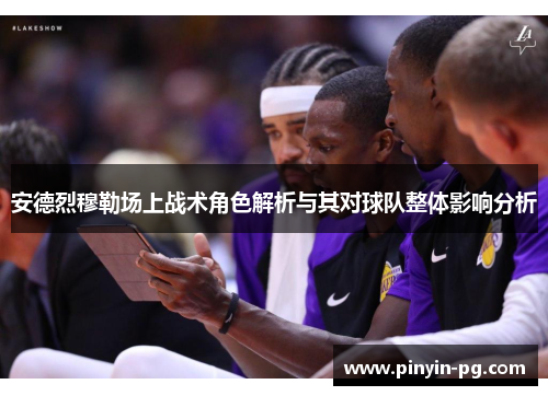 安德烈穆勒场上战术角色解析与其对球队整体影响分析 安德烈穆勒场上战术角色解析与其对球队整体影响分析