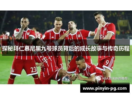 探秘拜仁慕尼黑九号球员背后的成长故事与传奇历程