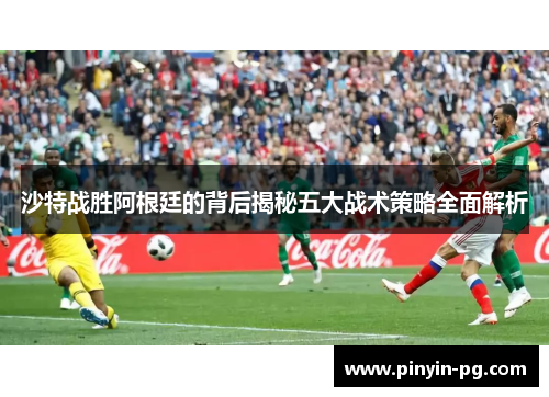 沙特战胜阿根廷的背后揭秘五大战术策略全面解析 沙特战胜阿根廷的背后揭秘五大战术策略全面解析