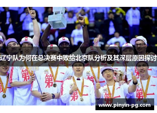 辽宁队为何在总决赛中败给北京队分析及其深层原因探讨