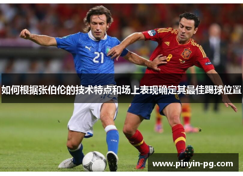 如何根据张伯伦的技术特点和场上表现确定其最佳踢球位置 如何根据张伯伦的技术特点和场上表现确定其最佳踢球位置