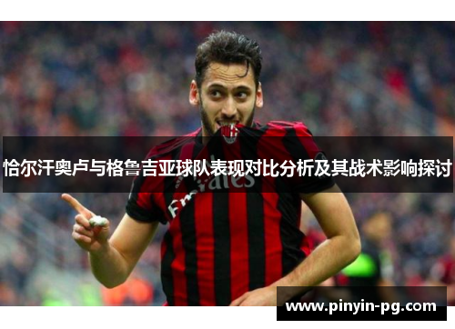 恰尔汗奥卢与格鲁吉亚球队表现对比分析及其战术影响探讨