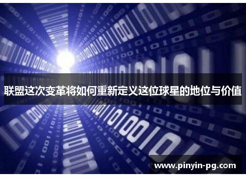 联盟这次变革将如何重新定义这位球星的地位与价值 联盟这次变革将如何重新定义这位球星的地位与价值