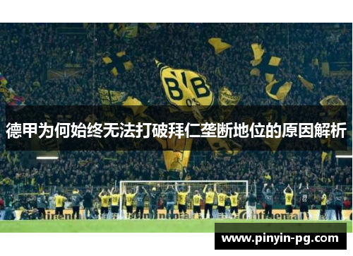 德甲为何始终无法打破拜仁垄断地位的原因解析 德甲为何始终无法打破拜仁垄断地位的原因解析