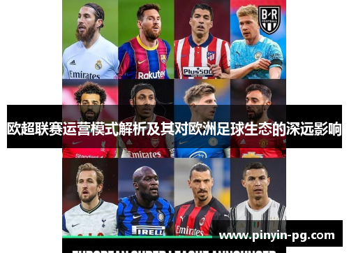 欧超联赛运营模式解析及其对欧洲足球生态的深远影响 欧超联赛运营模式解析及其对欧洲足球生态的深远影响