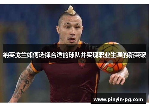 纳英戈兰如何选择合适的球队并实现职业生涯的新突破 纳英戈兰如何选择合适的球队并实现职业生涯的新突破