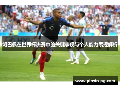姆巴佩在世界杯决赛中的关键表现与个人能力展现解析