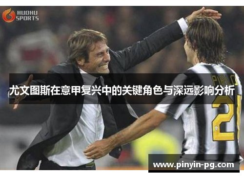 尤文图斯在意甲复兴中的关键角色与深远影响分析