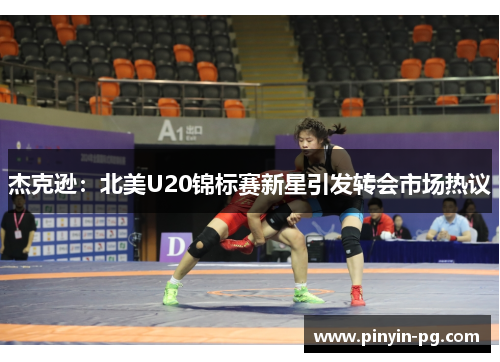 杰克逊：北美U20锦标赛新星引发转会市场热议