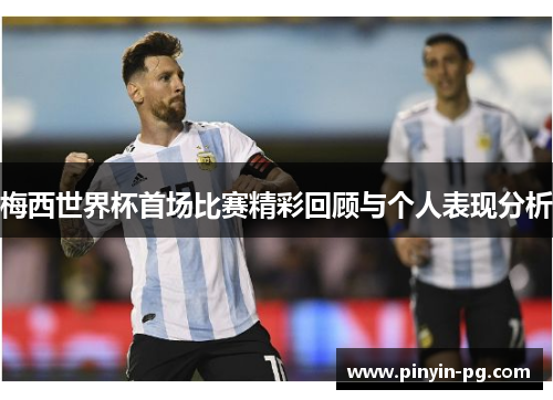 梅西世界杯首场比赛精彩回顾与个人表现分析