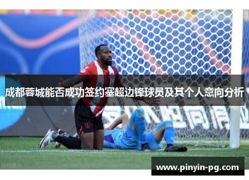 成都蓉城能否成功签约塞超边锋球员及其个人意向分析