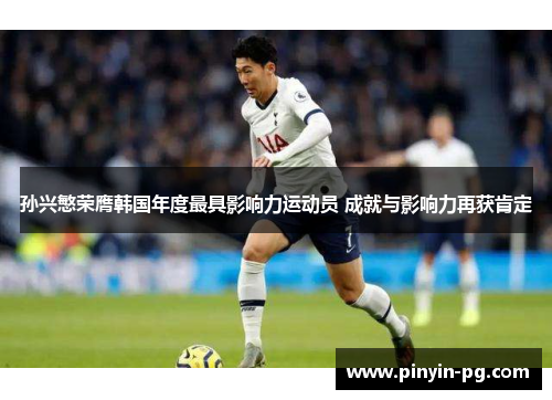 孙兴慜荣膺韩国年度最具影响力运动员 成就与影响力再获肯定 孙兴慜荣膺韩国年度最具影响力运动员 成就与影响力再获肯定