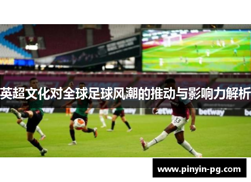 英超文化对全球足球风潮的推动与影响力解析