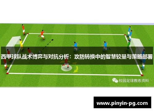 西甲球队战术博弈与对抗分析:攻防转换中的智慧较量与策略部署 西甲球队战术博弈与对抗分析:攻防转换中的智慧较量与策略部署