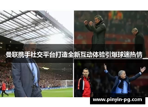 曼联携手社交平台打造全新互动体验引爆球迷热情