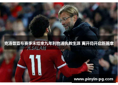 克洛普宣布赛季末结束九年利物浦执教生涯 离开将开启新篇章 克洛普宣布赛季末结束九年利物浦执教生涯 离开将开启新篇章
