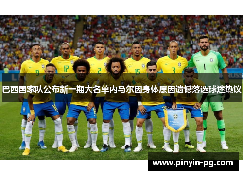 巴西国家队公布新一期大名单内马尔因身体原因遗憾落选球迷热议 巴西国家队公布新一期大名单内马尔因身体原因遗憾落选球迷热议