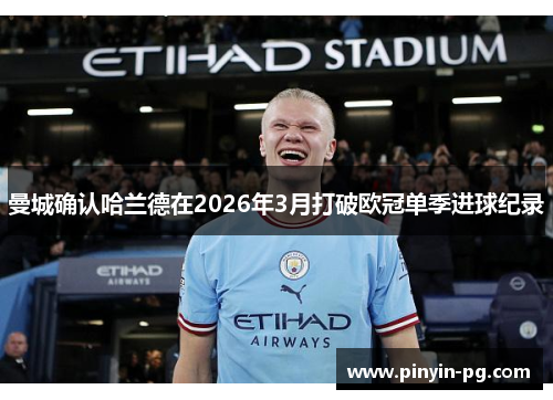 曼城确认哈兰德在2026年3月打破欧冠单季进球纪录 曼城确认哈兰德在2026年3月打破欧冠单季进球纪录